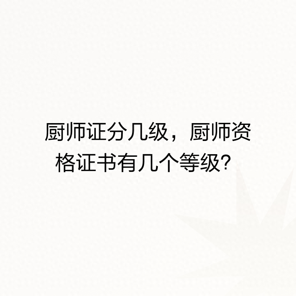 厨师证分几级，厨师资格证书有几个等级？