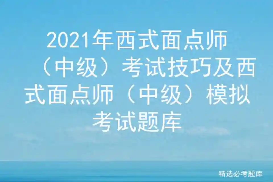 2021年西式面点师（中级）考试技巧及西式面点师模拟考试题库