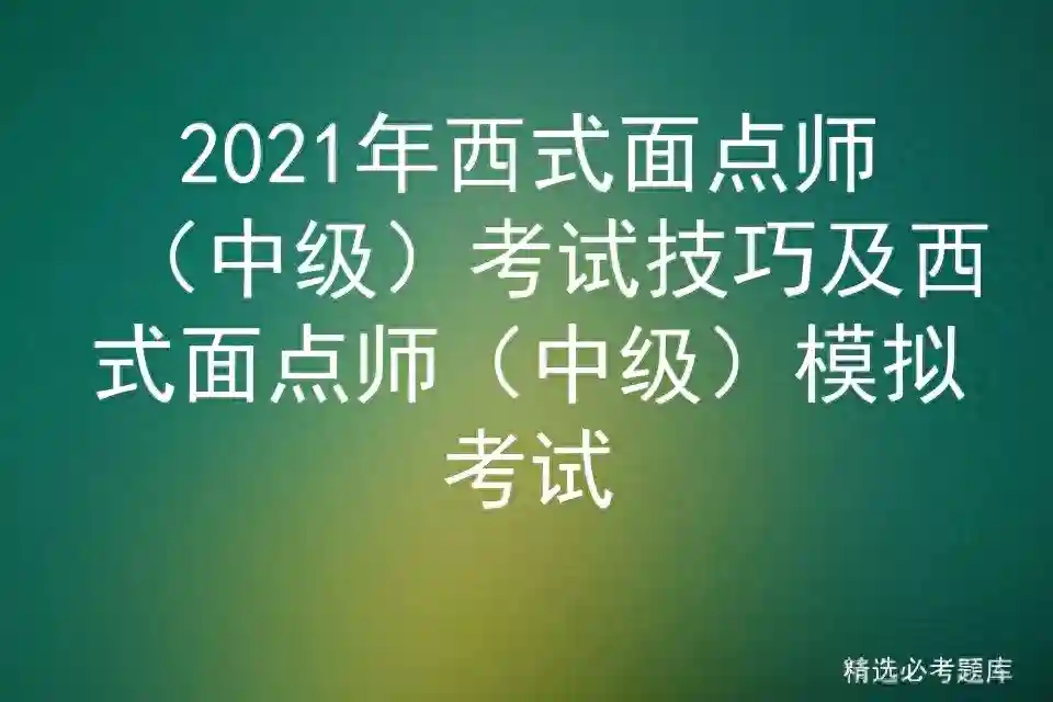 2021年西式面点师（中级）考试技巧及西式面点师（中级）模拟考试